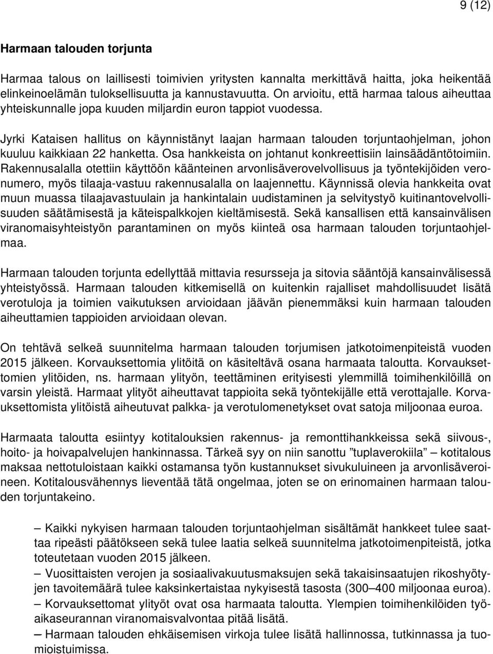 Jyrki Kataisen hallitus on käynnistänyt laajan harmaan talouden torjuntaohjelman, johon kuuluu kaikkiaan 22 hanketta. Osa hankkeista on johtanut konkreettisiin lainsäädäntötoimiin.