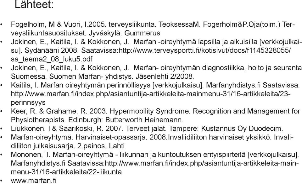 & Kokkonen, J. Marfan- oireyhtymän diagnostiikka, hoito ja seuranta Suomessa. Suomen Marfan- yhdistys. Jäsenlehti 2/2008. Kaitila, I. Marfan oireyhtymän perinnöllisyys [verkkojulkaisu].