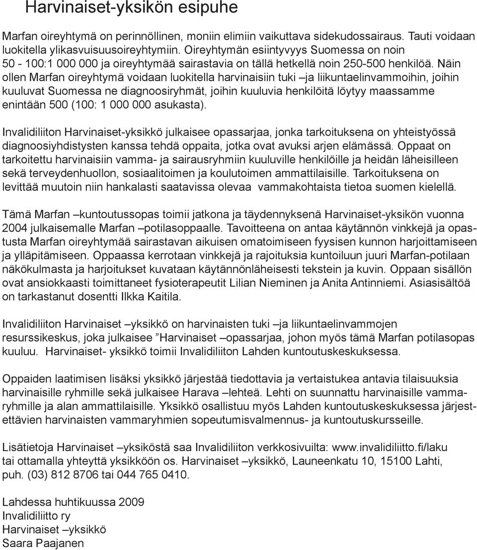 Näin ollen Marfan oireyhtymä voidaan luokitella harvinaisiin tuki ja liikuntaelinvammoihin, joihin kuuluvat Suomessa ne diagnoosiryhmät, joihin kuuluvia henkilöitä löytyy maassamme enintään 500 (100: