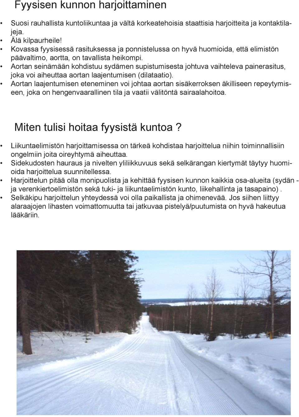 Aortan seinämään kohdistuu sydämen supistumisesta johtuva vaihteleva painerasitus, joka voi aiheuttaa aortan laajentumisen (dilataatio).