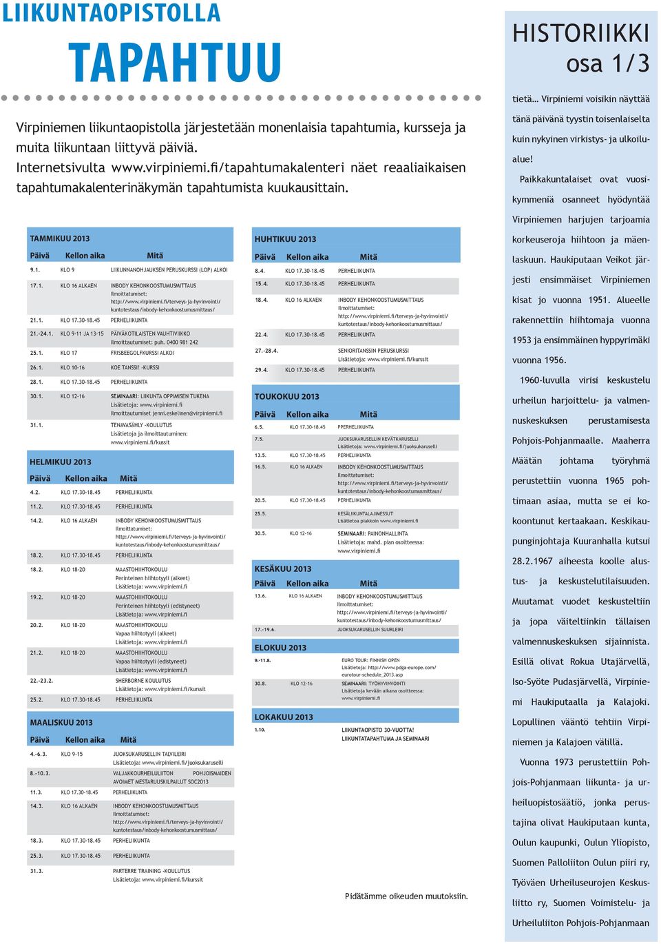 Exero 01, 5555 BLA BLA BLA 3 HISTORIIKKI tietä Virpiniemi voisikin näyttää tänä päivänä tyystin toisenlaiselta kuin nykyinen virkistys- ja ulkoilu- alue!