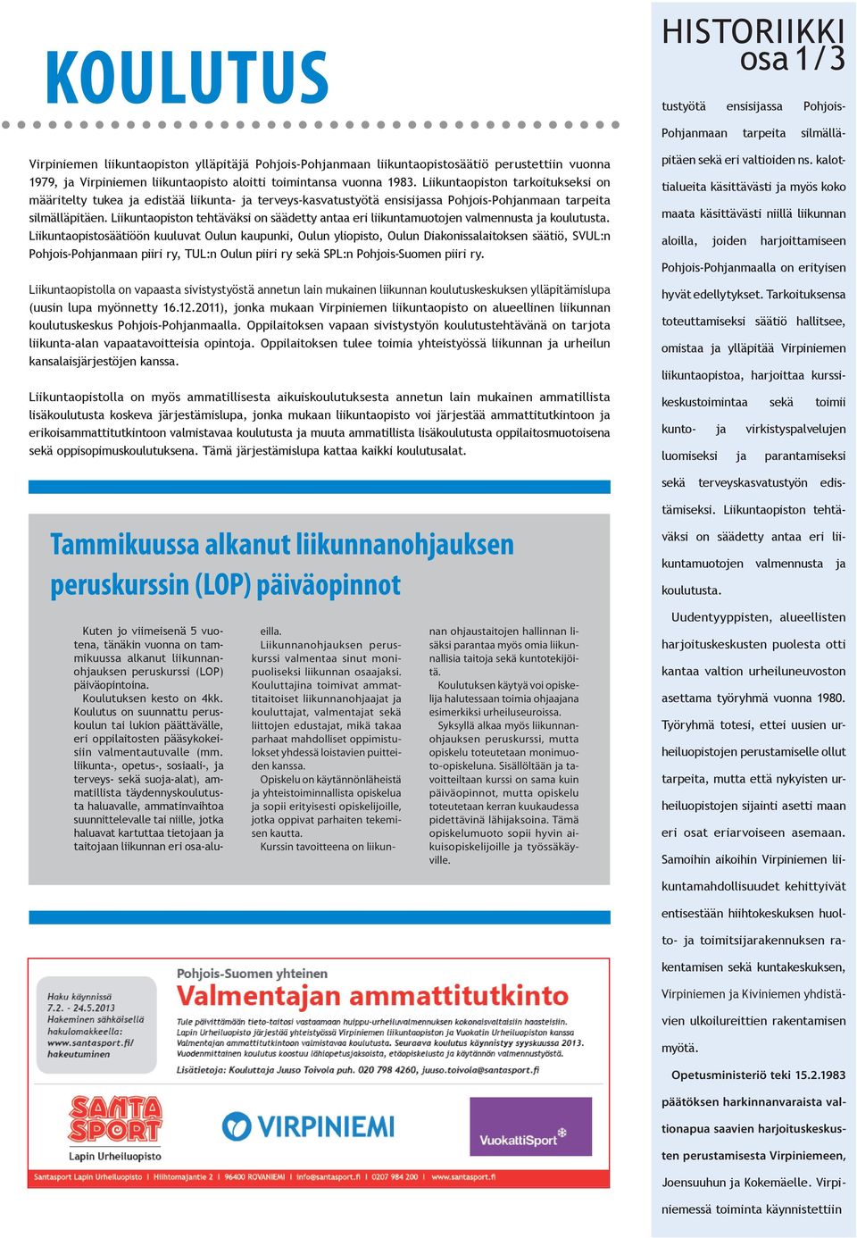 Liikuntaopiston tehtäväksi on säädetty antaa eri liikuntamuotojen valmennusta ja koulutusta.