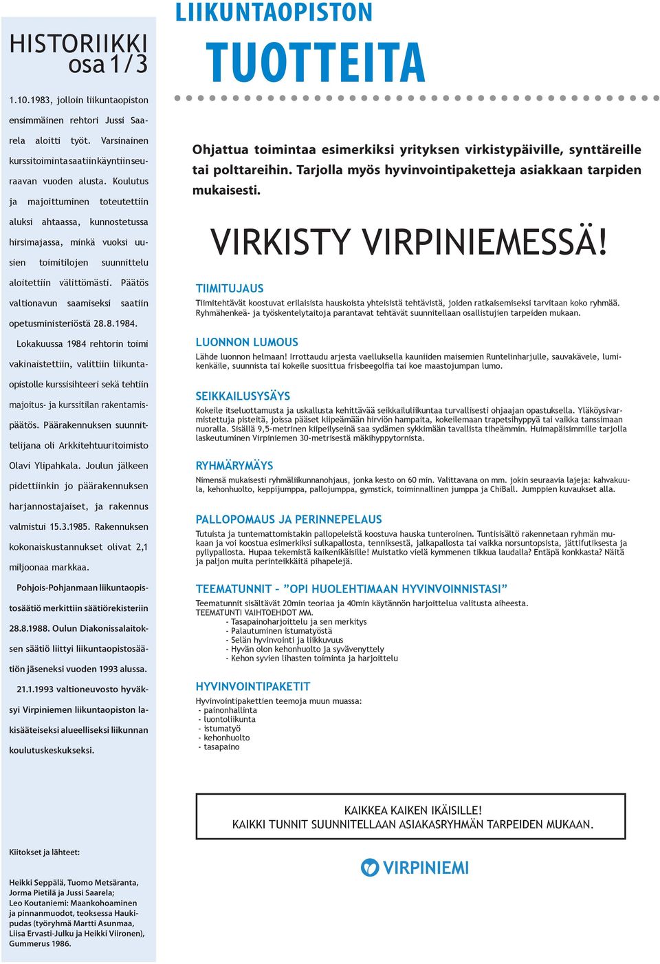 Koulutus ja majoittuminen toteutettiin aluksi ahtaassa, kunnostetussa hirsimajassa, minkä vuoksi uusien toimitilojen suunnittelu aloitettiin välittömästi.