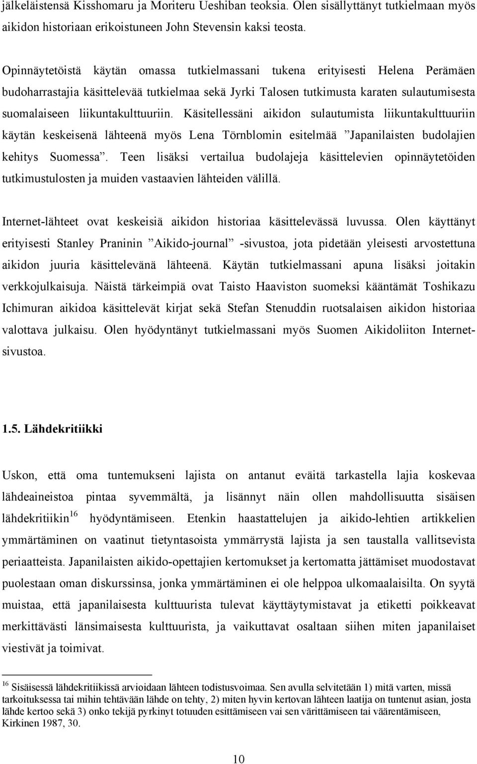 liikuntakulttuuriin. Käsitellessäni aikidon sulautumista liikuntakulttuuriin käytän keskeisenä lähteenä myös Lena Törnblomin esitelmää Japanilaisten budolajien kehitys Suomessa.