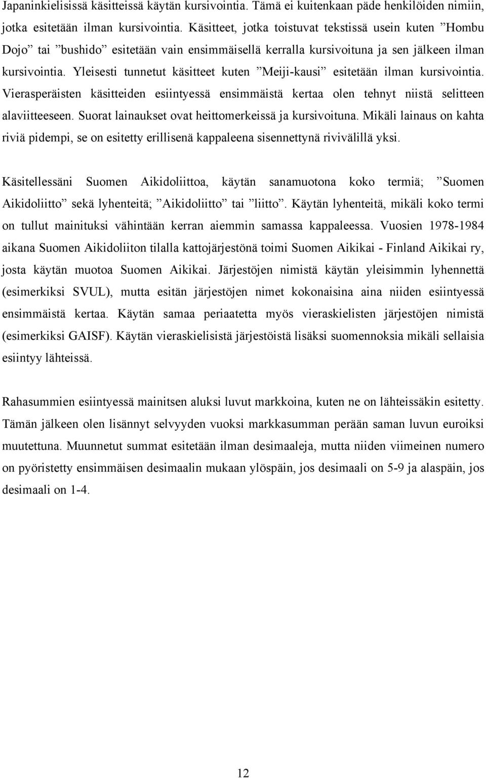 Yleisesti tunnetut käsitteet kuten Meiji-kausi esitetään ilman kursivointia. Vierasperäisten käsitteiden esiintyessä ensimmäistä kertaa olen tehnyt niistä selitteen alaviitteeseen.