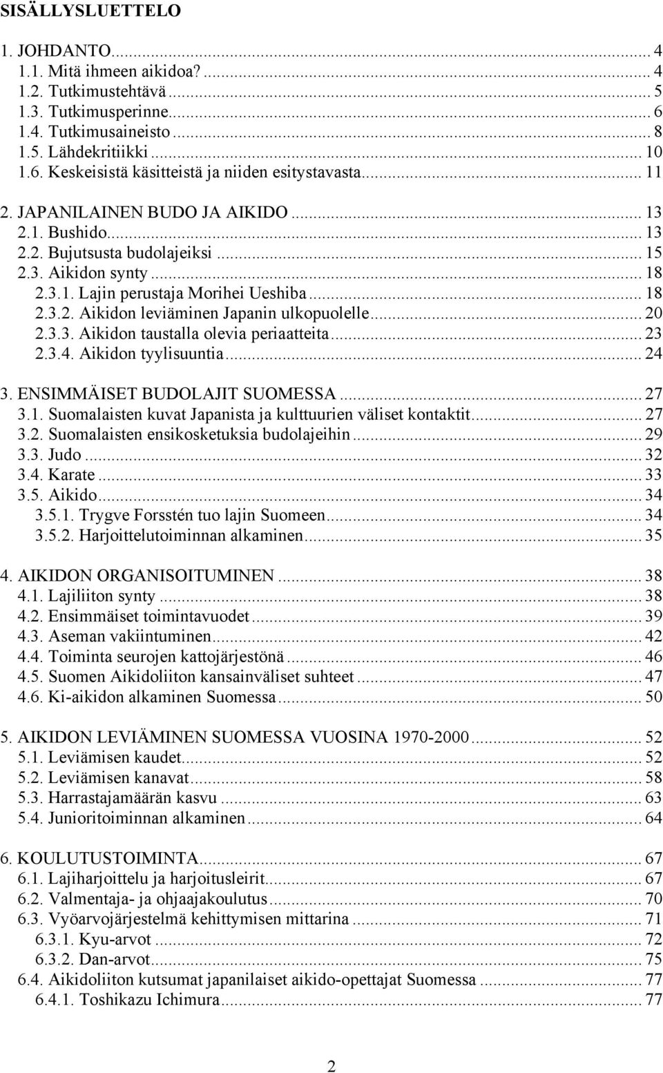 .. 20 2.3.3. Aikidon taustalla olevia periaatteita... 23 2.3.4. Aikidon tyylisuuntia... 24 3. ENSIMMÄISET BUDOLAJIT SUOMESSA... 27 3.1. Suomalaisten kuvat Japanista ja kulttuurien väliset kontaktit.