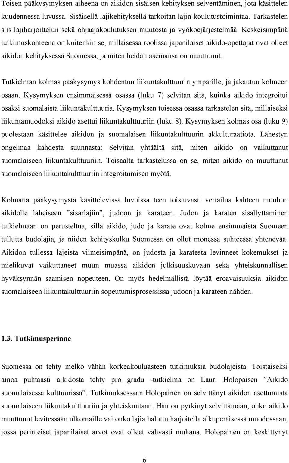 Keskeisimpänä tutkimuskohteena on kuitenkin se, millaisessa roolissa japanilaiset aikido-opettajat ovat olleet aikidon kehityksessä Suomessa, ja miten heidän asemansa on muuttunut.