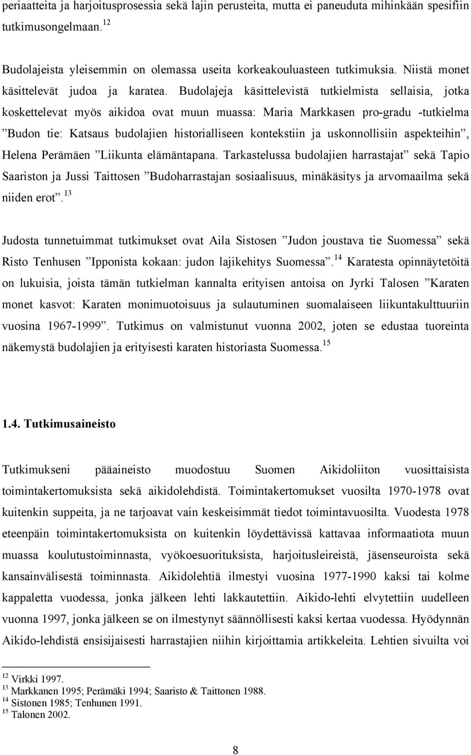 Budolajeja käsittelevistä tutkielmista sellaisia, jotka koskettelevat myös aikidoa ovat muun muassa: Maria Markkasen pro-gradu -tutkielma Budon tie: Katsaus budolajien historialliseen kontekstiin ja