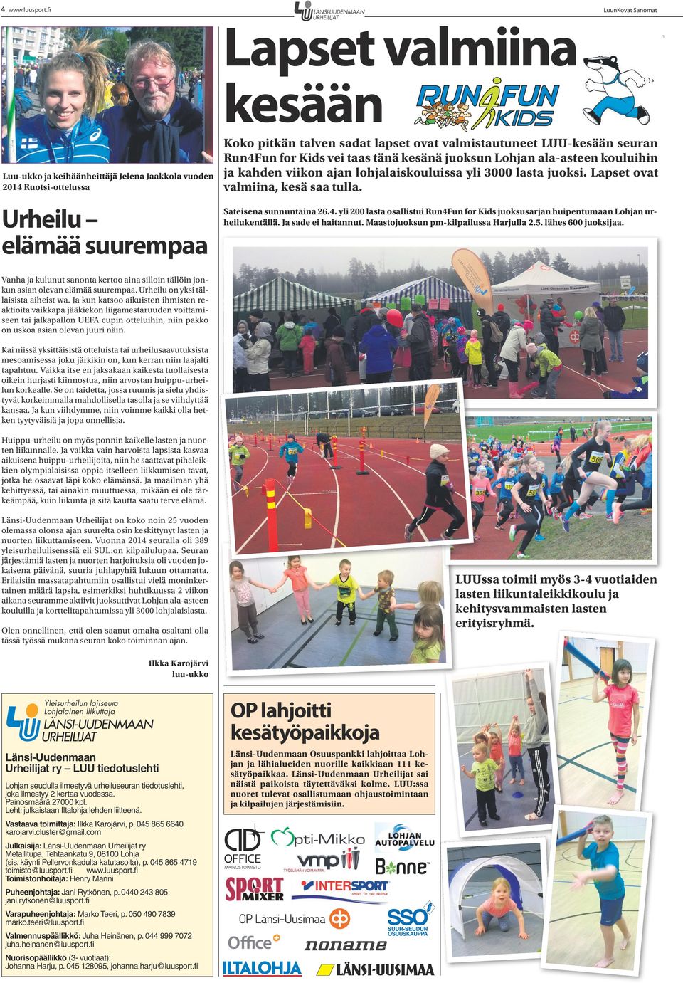 Sateisena sunnuntaina 26.4. yli 200 lasta osallistui Run4Fun for Kids juoksusarjan huipentumaan Lohjan urheilukentällä. Ja sade ei haitannut. Maastojuoksun pm-kilpailussa Harjulla 2.5.