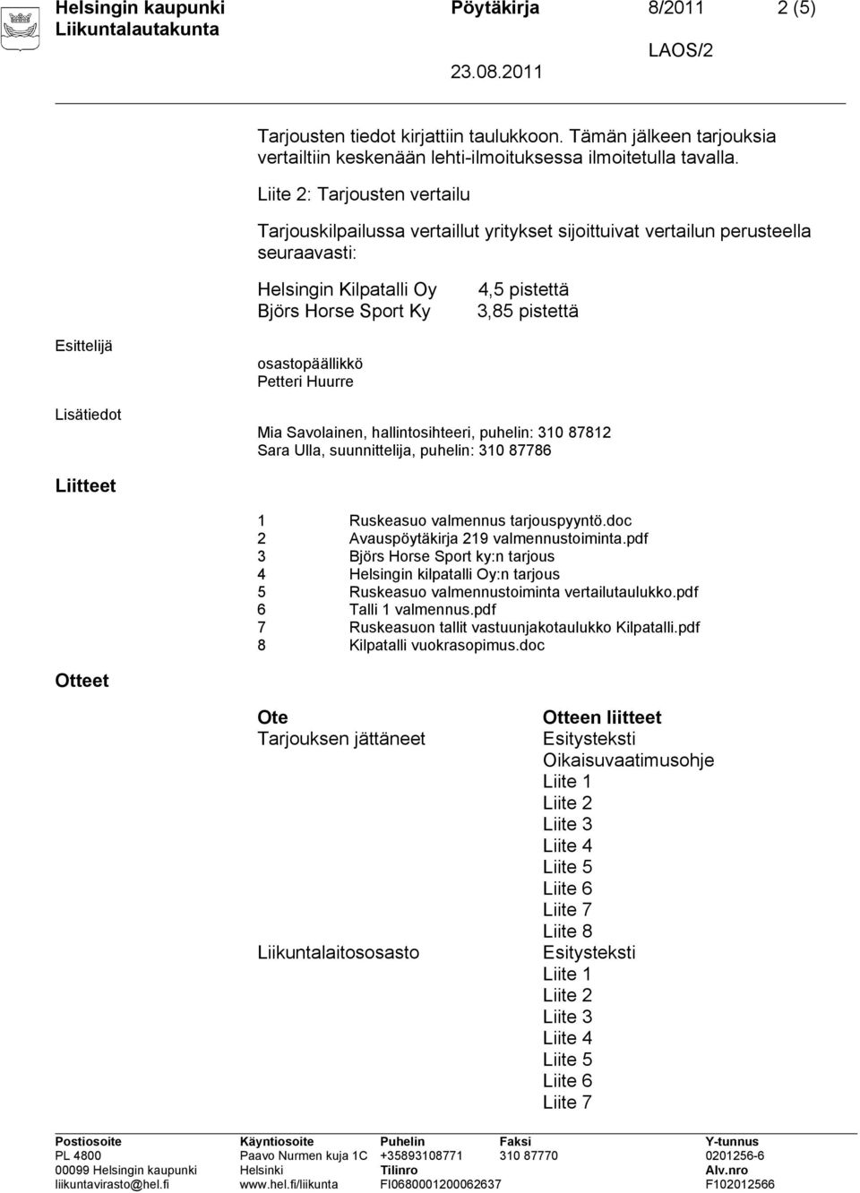 hallintosihteeri, puhelin: 310 87812 Sara Ulla, suunnittelija, puhelin: 310 87786 Liitteet 1 Ruskeasuo valmennus tarjouspyyntö.doc 2 Avauspöytäkirja 219 valmennustoiminta.