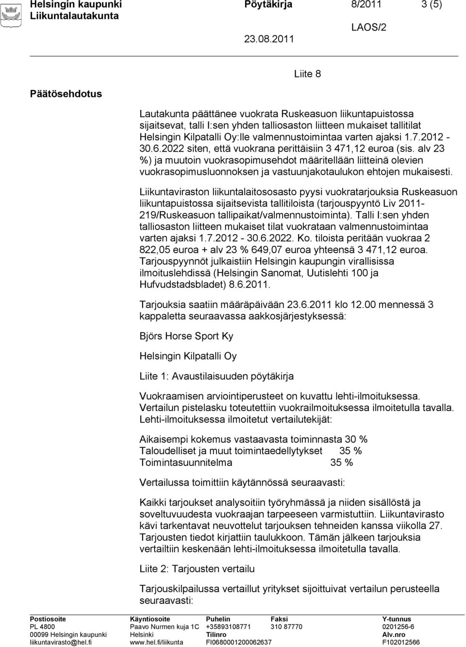 alv 23 %) ja muutoin vuokrasopimusehdot määritellään liitteinä olevien Liikuntaviraston liikuntalaitososasto pyysi vuokratarjouksia Ruskeasuon liikuntapuistossa sijaitsevista tallitiloista