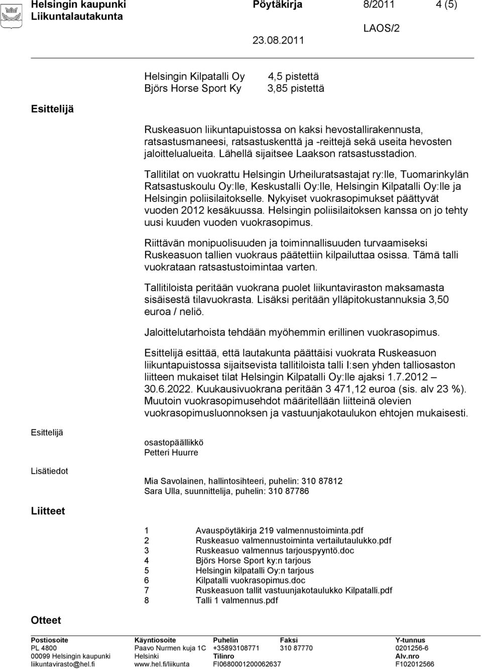 Tallitilat on vuokrattu Helsingin Urheiluratsastajat ry:lle, Tuomarinkylän Ratsastuskoulu Oy:lle, Keskustalli Oy:lle, :lle ja Helsingin poliisilaitokselle.