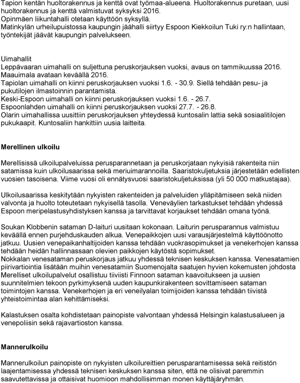 Uimahallit Leppävaaran uimahalli on suljettuna peruskorjauksen vuoksi, avaus on tammikuussa 2016. Maauimala avataan keväällä 2016. Tapiolan uimahalli on kiinni peruskorjauksen vuoksi 1.6. - 30.9.