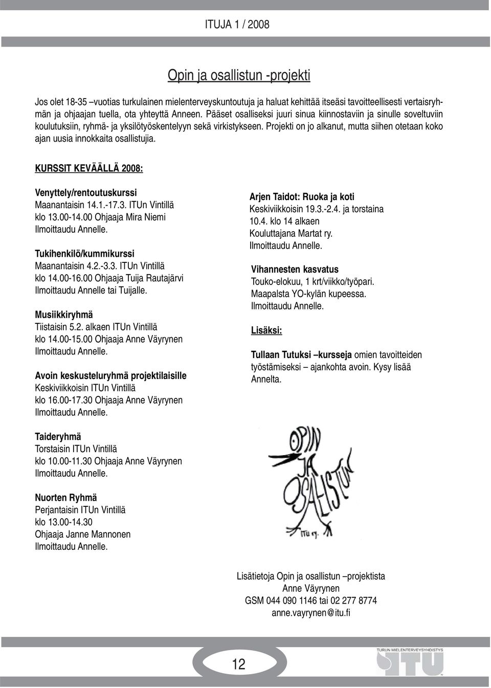 Projekti on jo alkanut, mutta siihen otetaan koko ajan uusia innokkaita osallistujia. KURSSIT KEVÄÄLLÄ 2008: Venyttely/rentoutuskurssi Maanantaisin 14.1.-17.3. ITUn Vintillä klo 13.00-14.