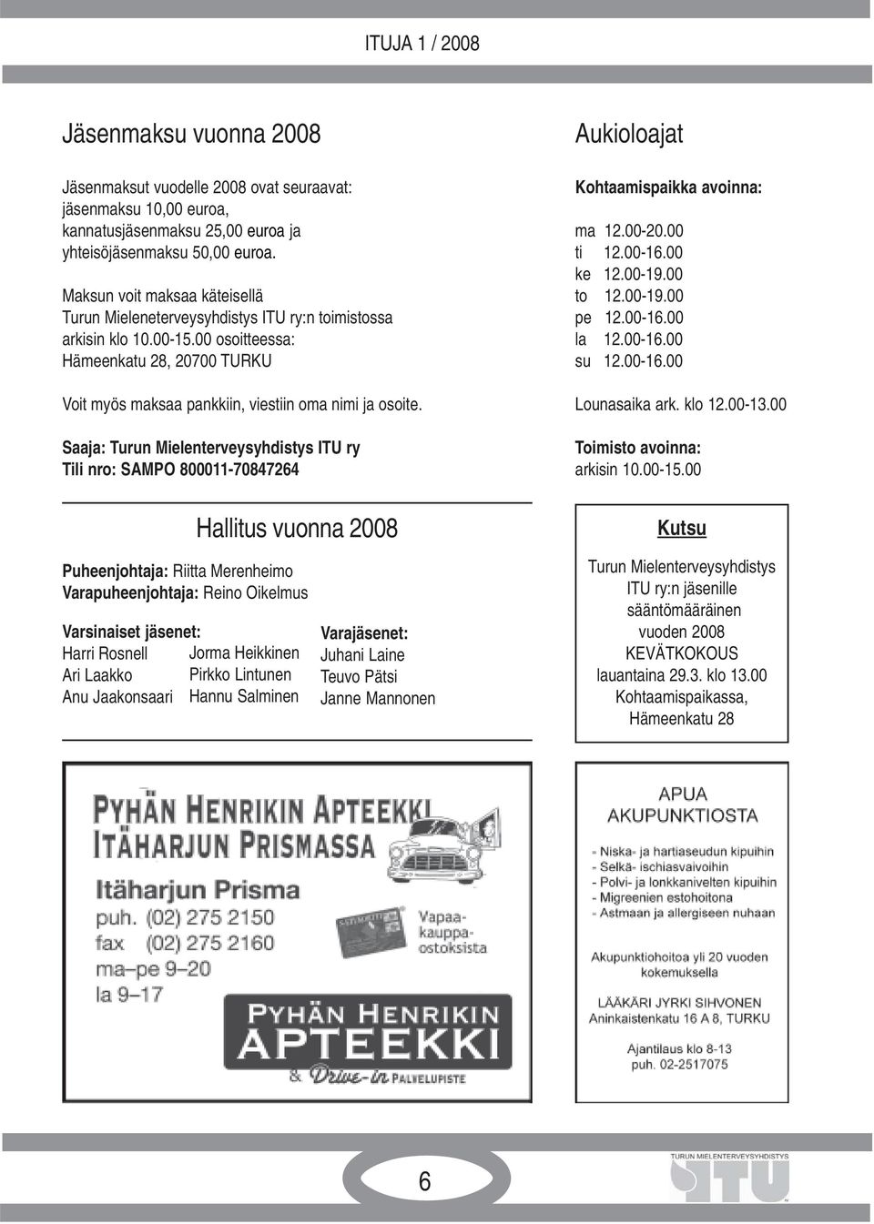 Saaja: Turun Mielenterveysyhdistys ITU ry Tili nro: SAMPO 800011-70847264 Hallitus vuonna 2008 Puheenjohtaja: Riitta Merenheimo Varapuheenjohtaja: Reino Oikelmus Varsinaiset jäsenet: Harri Rosnell