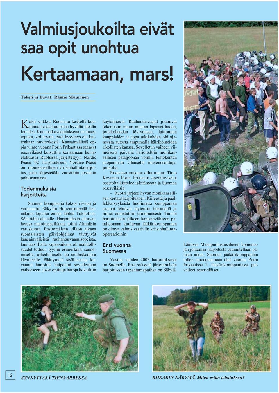 Kansainvälistä oppia viime vuonna Porin Prikaatissa saaneet reserviläiset kutsuttiin kertaamaan heinäelokuussa Ruotsissa järjestettyyn Nordic Peace 02 -harjoitukseen.