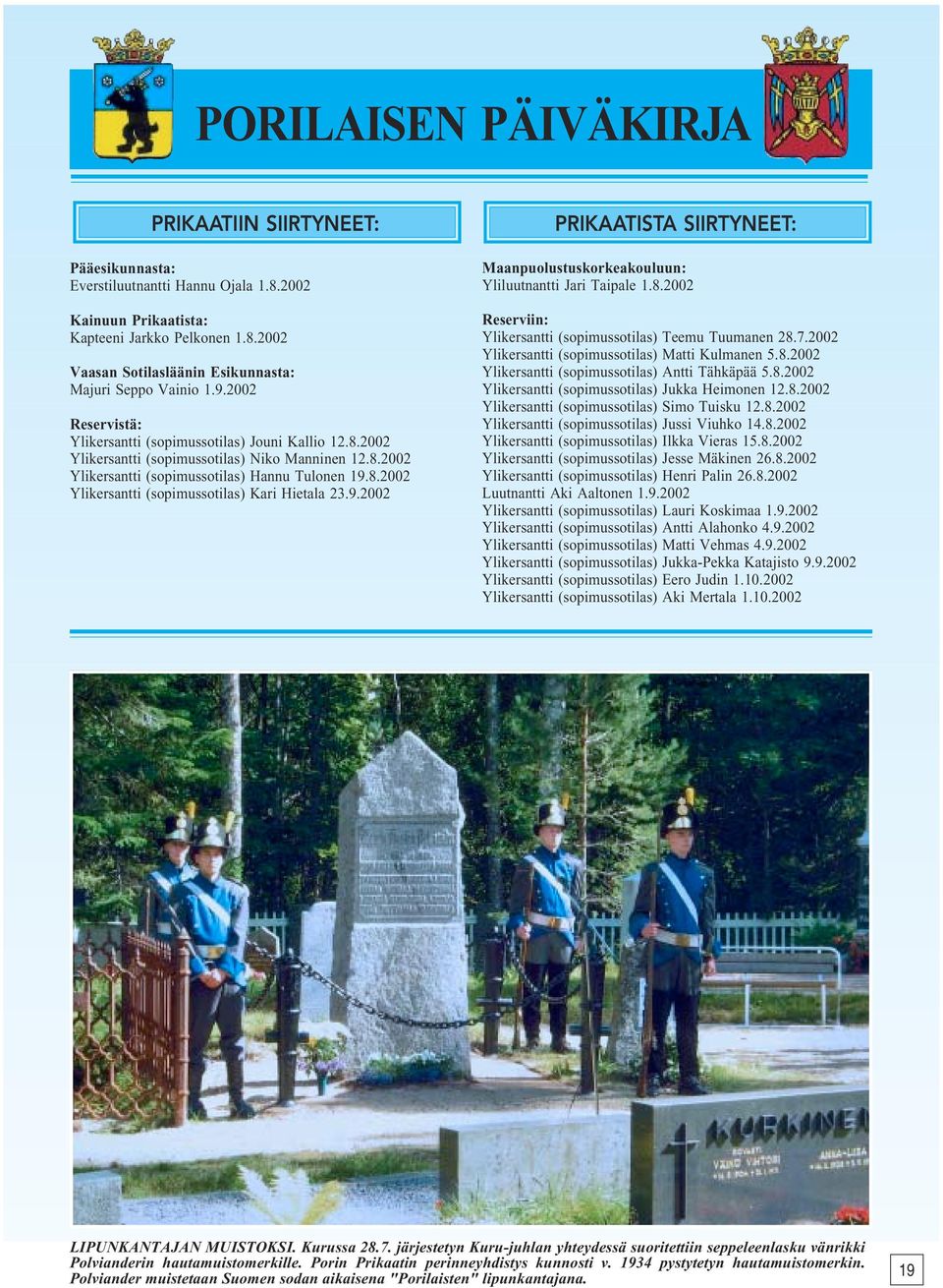 9.2002 PRIKAATISTA SIIRTYNEET: Maanpuolustuskorkeakouluun: Yliluutnantti Jari Taipale 1.8.2002 Reserviin: Ylikersantti (sopimussotilas) Teemu Tuumanen 28.7.