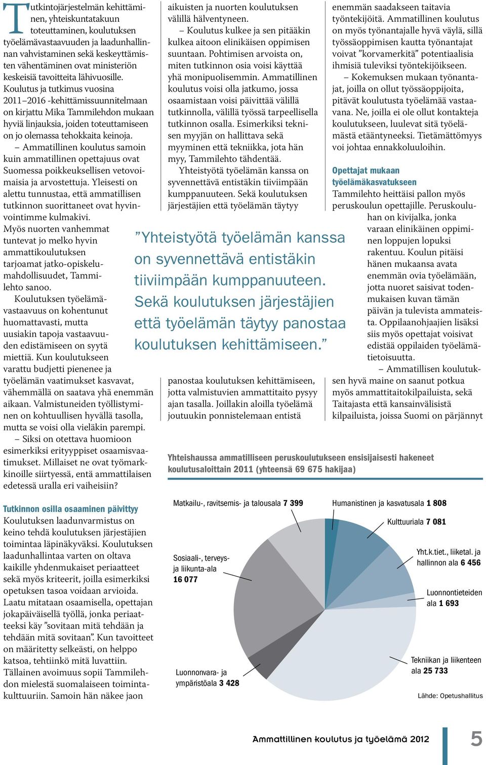 Ammatillinen koulutus samoin kuin ammatillinen opettajuus ovat Suomessa poikkeuksellisen vetovoimaisia ja arvostettuja.