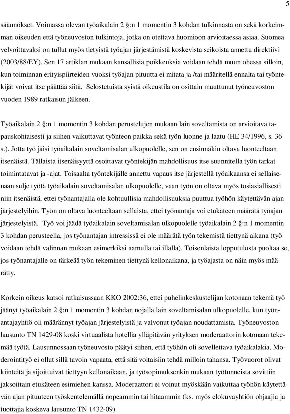 Sen 17 artiklan mukaan kansallisia poikkeuksia voidaan tehdä muun ohessa silloin, kun toiminnan erityispiirteiden vuoksi työajan pituutta ei mitata ja /tai määritellä ennalta tai työntekijät voivat