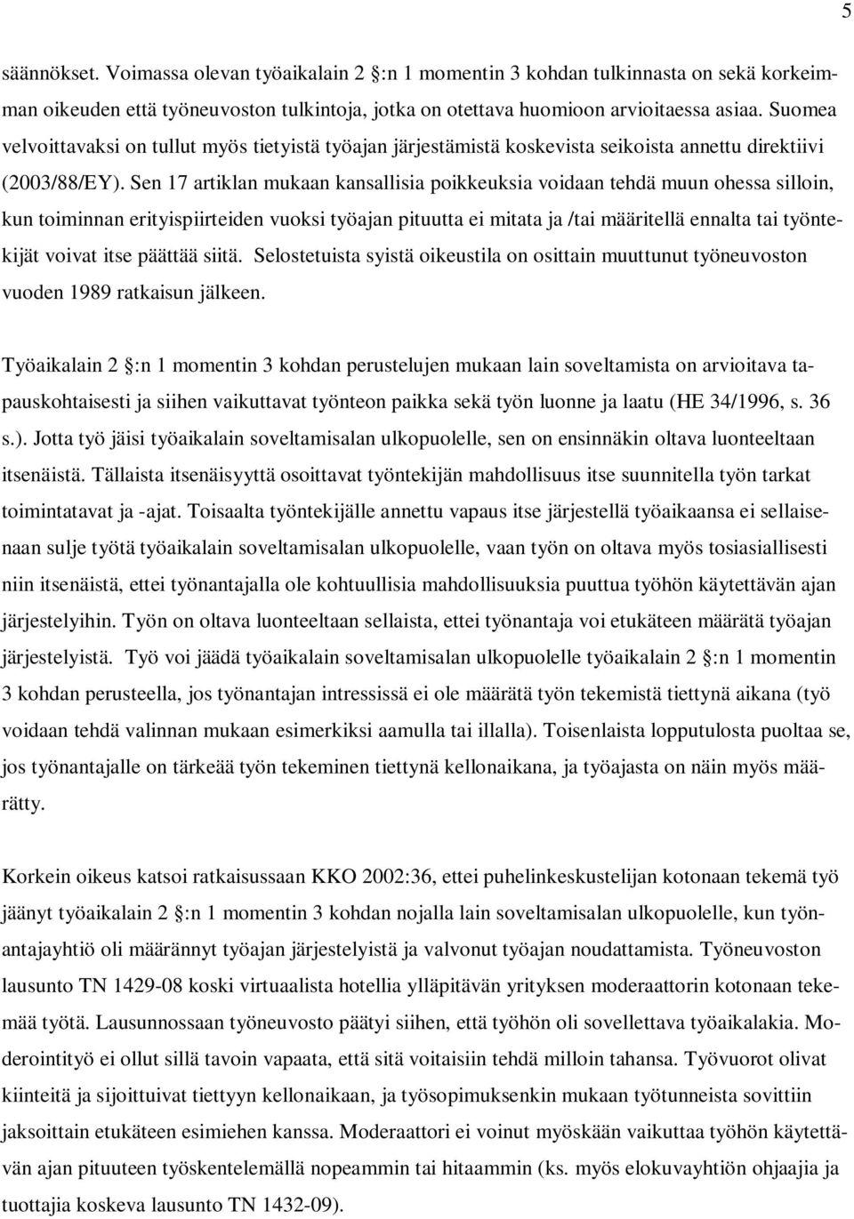 Sen 17 artiklan mukaan kansallisia poikkeuksia voidaan tehdä muun ohessa silloin, kun toiminnan erityispiirteiden vuoksi työajan pituutta ei mitata ja /tai määritellä ennalta tai työntekijät voivat