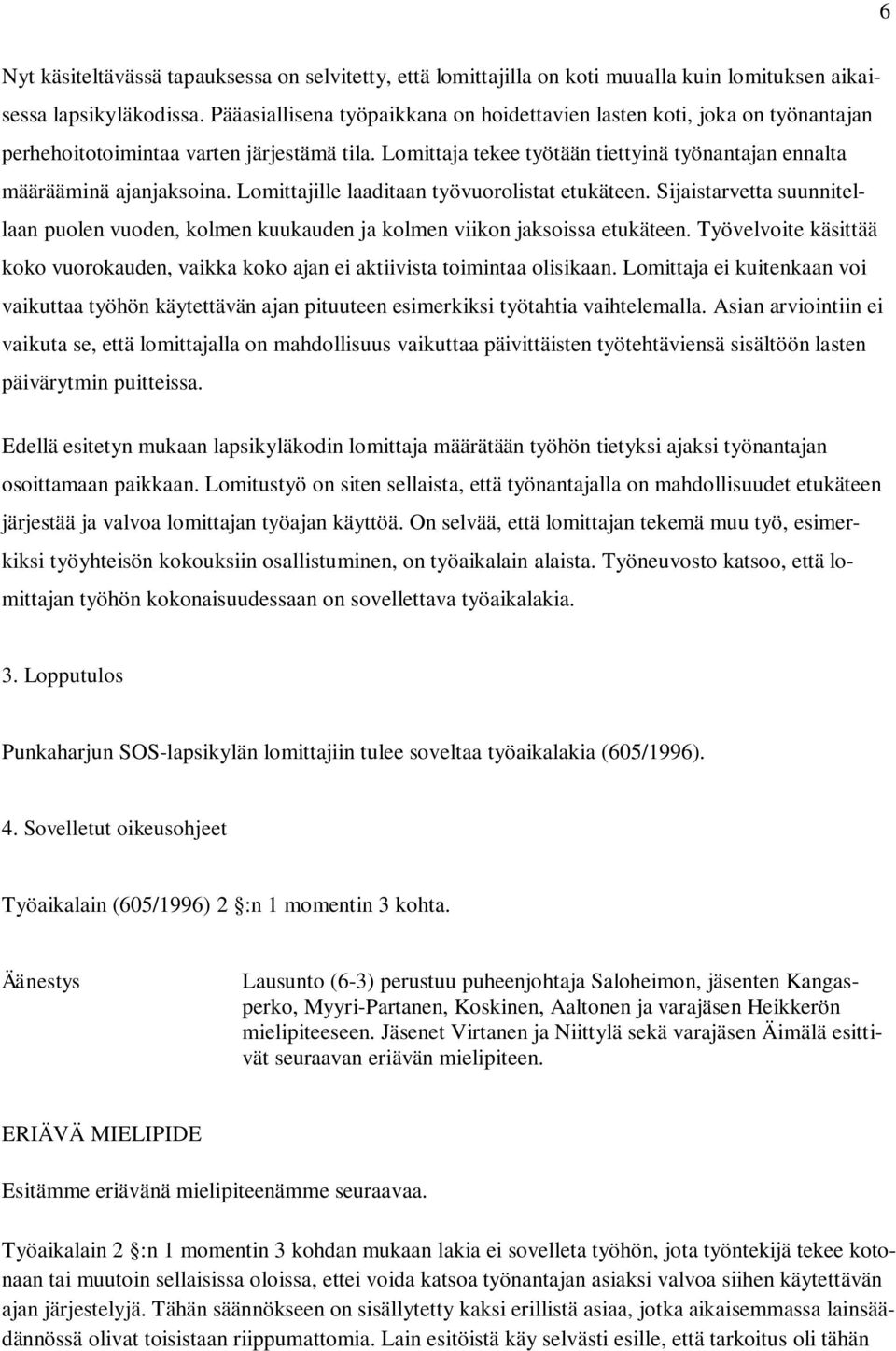 Lomittajille laaditaan työvuorolistat etukäteen. Sijaistarvetta suunnitellaan puolen vuoden, kolmen kuukauden ja kolmen viikon jaksoissa etukäteen.