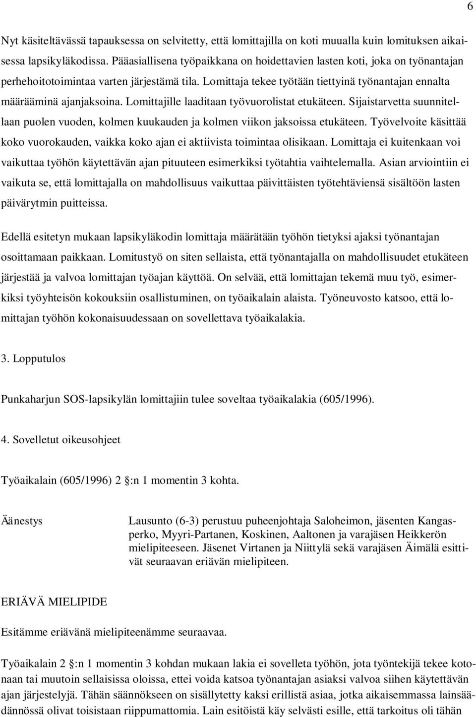 Lomittajille laaditaan työvuorolistat etukäteen. Sijaistarvetta suunnitellaan puolen vuoden, kolmen kuukauden ja kolmen viikon jaksoissa etukäteen.