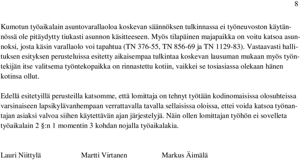 Vastaavasti hallituksen esityksen perusteluissa esitetty aikaisempaa tulkintaa koskevan lausuman mukaan myös työntekijän itse valitsema työntekopaikka on rinnastettu kotiin, vaikkei se tosiasiassa