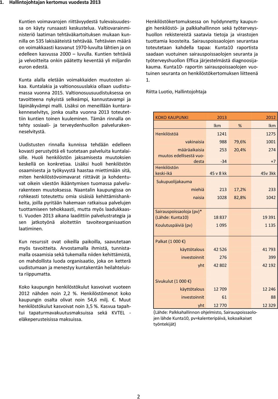 Kuntien tehtäviä ja velvoitteita onkin päätetty keventää yli miljardin euron edestä. Kunta alalla eletään voimakkaiden muutosten aikaa. Kuntalakia ja valtionosuuslakia ollaan uudistumassa vuonna 2015.