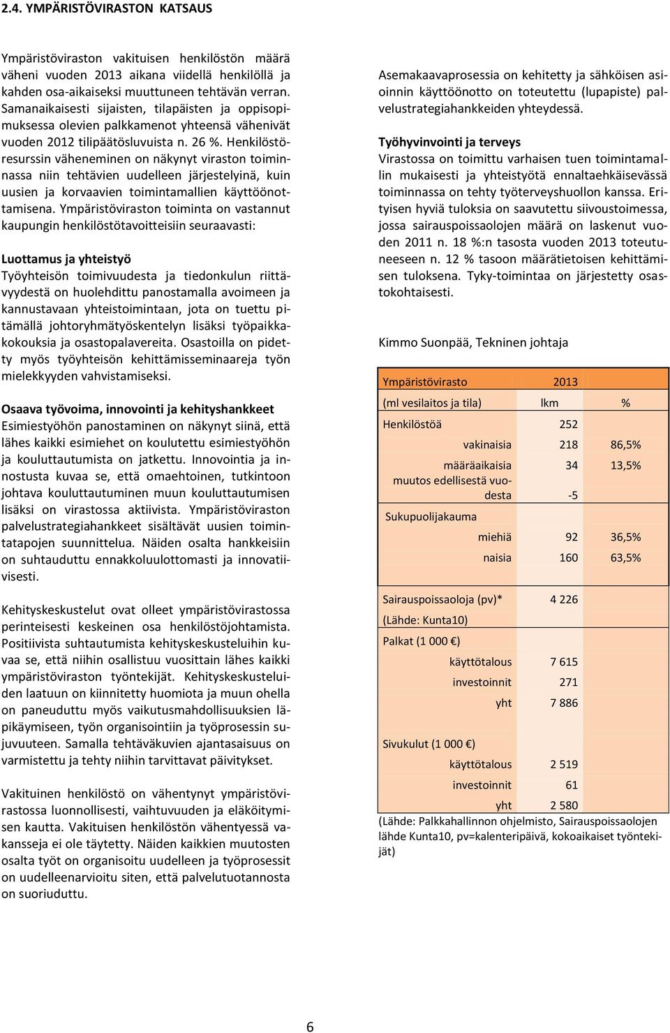 Henkilöstöresurssin väheneminen on näkynyt viraston toiminnassa niin tehtävien uudelleen järjestelyinä, kuin uusien ja korvaavien toimintamallien käyttöönottamisena.