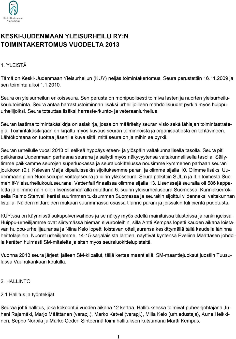 Seura antaa harrastustoiminnan lisäksi urheilijoilleen mahdollisuudet pyrkiä myös huippuurheilijoiksi. Seura toteuttaa lisäksi harraste-/kunto- ja veteraaniurheilua.