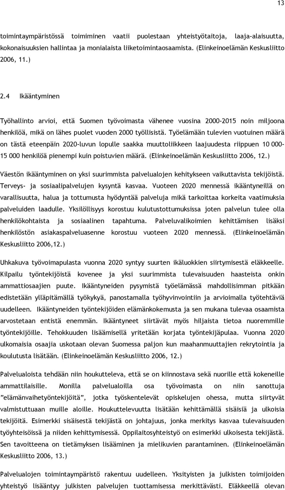 Työelämään tulevien vuotuinen määrä on tästä eteenpäin 2020-luvun lopulle saakka muuttoliikkeen laajuudesta riippuen 10 000-15 000 henkilöä pienempi kuin poistuvien määrä.