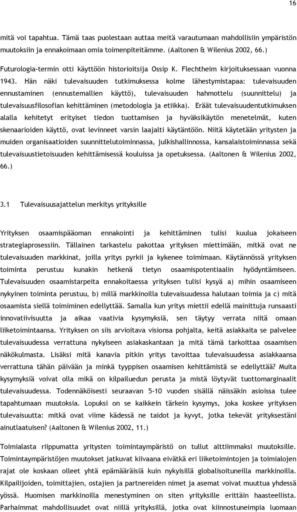 Hän näki tulevaisuuden tutkimuksessa kolme lähestymistapaa: tulevaisuuden ennustaminen (ennustemallien käyttö), tulevaisuuden hahmottelu (suunnittelu) ja tulevaisuusfilosofian kehittäminen