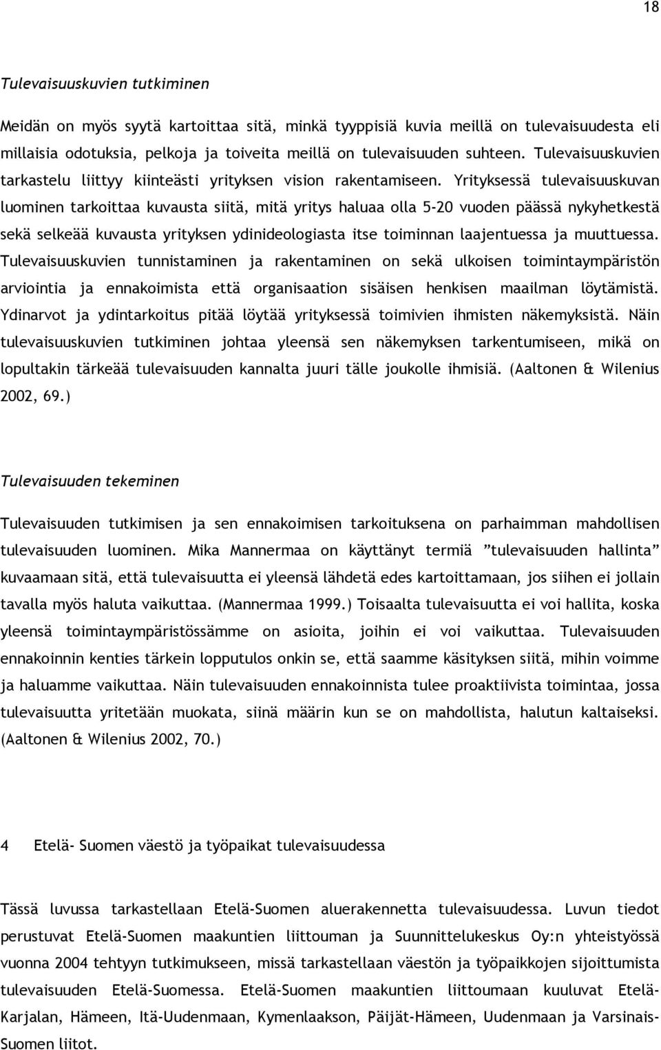 Yrityksessä tulevaisuuskuvan luominen tarkoittaa kuvausta siitä, mitä yritys haluaa olla 5-20 vuoden päässä nykyhetkestä sekä selkeää kuvausta yrityksen ydinideologiasta itse toiminnan laajentuessa