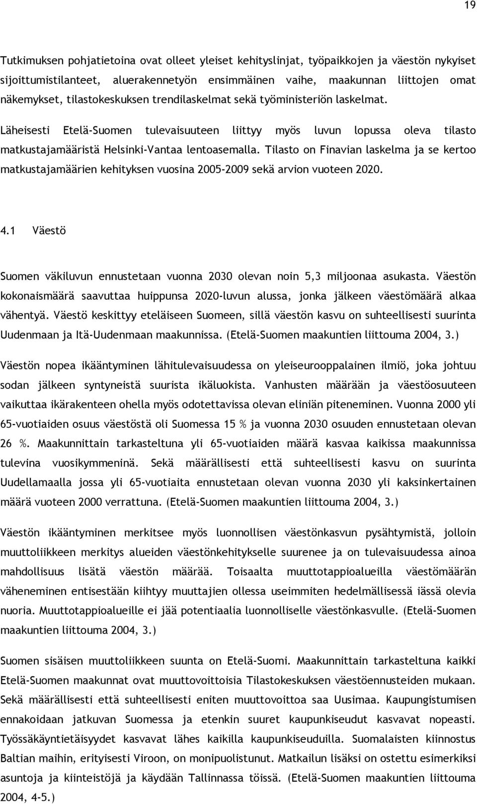 Tilasto on Finavian laskelma ja se kertoo matkustajamäärien kehityksen vuosina 2005-2009 sekä arvion vuoteen 2020. 4.