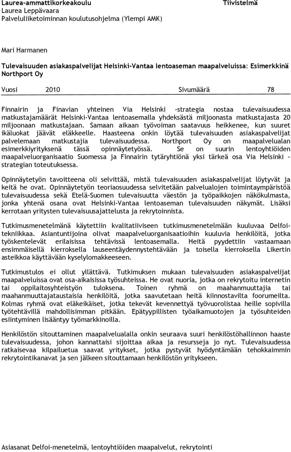 matkustajasta 20 miljoonaan matkustajaan. Samaan aikaan työvoiman saatavuus heikkenee, kun suuret ikäluokat jäävät eläkkeelle.