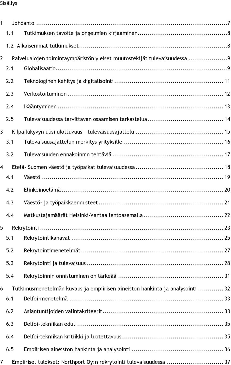 .. 14 3 Kilpailukyvyn uusi ulottuvuus tulevaisuusajattelu... 15 3.1 Tulevaisuusajattelun merkitys yrityksille... 16 3.2 Tulevaisuuden ennakoinnin tehtäviä.