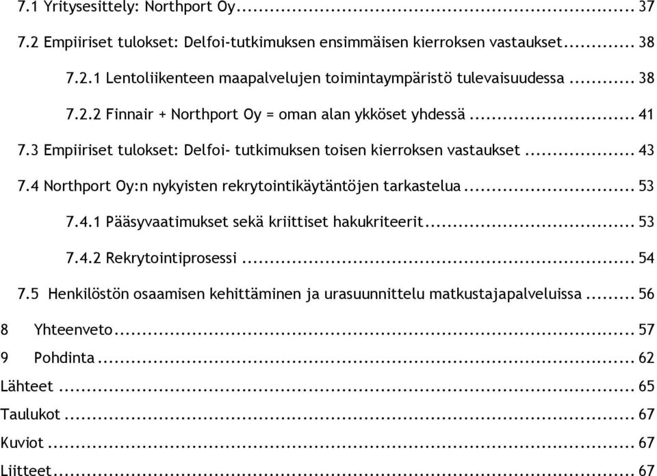 4 Northport Oy:n nykyisten rekrytointikäytäntöjen tarkastelua... 53 7.4.1 Pääsyvaatimukset sekä kriittiset hakukriteerit... 53 7.4.2 Rekrytointiprosessi... 54 7.