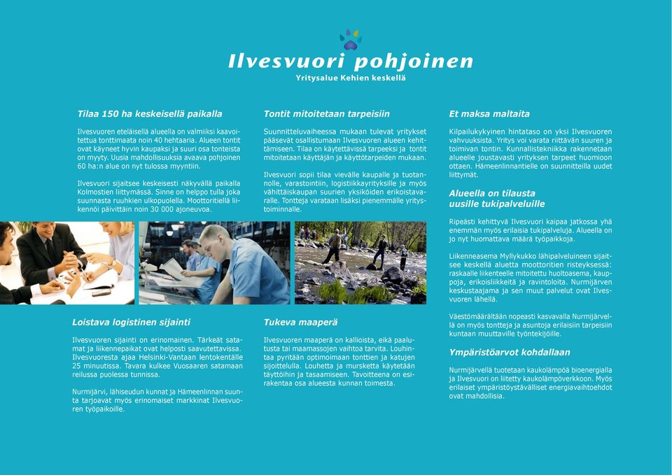 Ilvesvuori sijaitsee keskeisesti näkyvällä paikalla Kolmostien liittymässä. Sinne on helppo tulla joka suunnasta ruuhkien ulkopuolella. Moottoritiellä liikennöi päivittäin noin 30 000 ajoneuvoa.