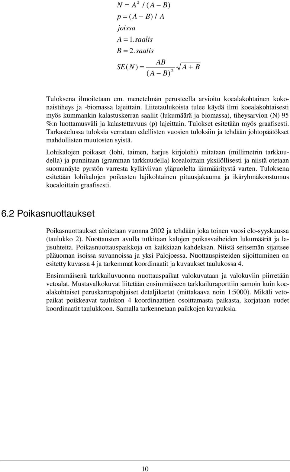 Liitetaulukoista tulee käydä ilmi koealakohtaisesti myös kummankin kalastuskerran saaliit (lukumäärä ja biomassa), tiheysarvion (N) 95 %:n luottamusväli ja kalastettavuus (p) lajeittain.