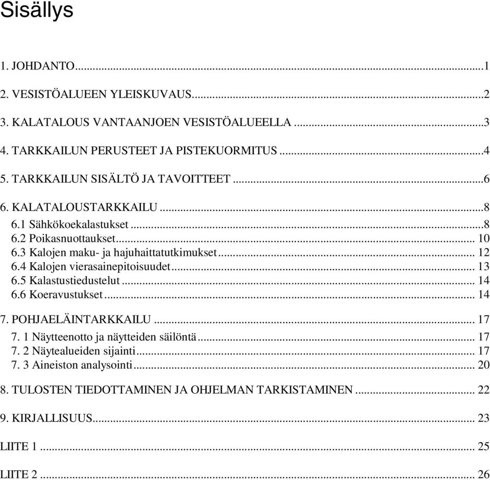 .. 12 6.4 Kalojen vierasainepitoisuudet... 13 6.5 Kalastustiedustelut... 14 6.6 Koeravustukset... 14 7. POHJAELÄINTARKKAILU... 17 7.