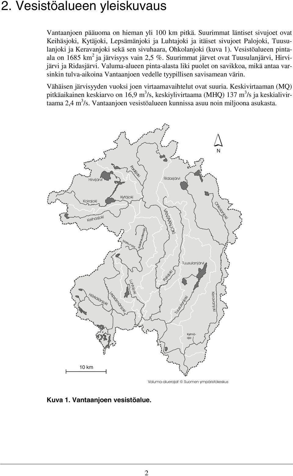 Vesistöalueen pintaala on 1685 km 2 ja järvisyys vain 2,5 %. Suurimmat järvet ovat Tuusulanjärvi, Hirvijärvi ja Ridasjärvi.