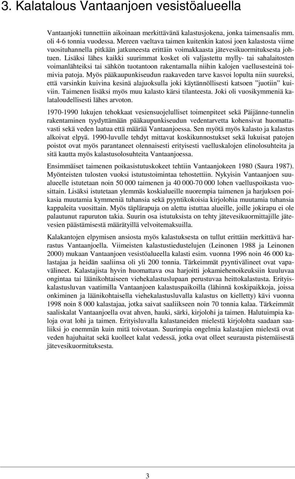 Lisäksi lähes kaikki suurimmat kosket oli valjastettu mylly- tai sahalaitosten voimanlähteiksi tai sähkön tuotantoon rakentamalla niihin kalojen vaellusesteinä toimivia patoja.