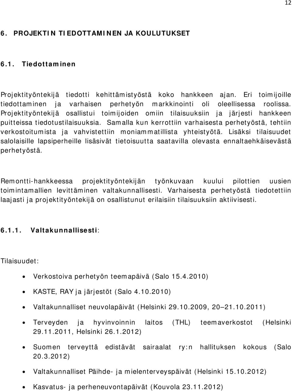 Projektityöntekijä osallistui toimijoiden omiin tilaisuuksiin ja järjesti hankkeen puitteissa tiedotustilaisuuksia.