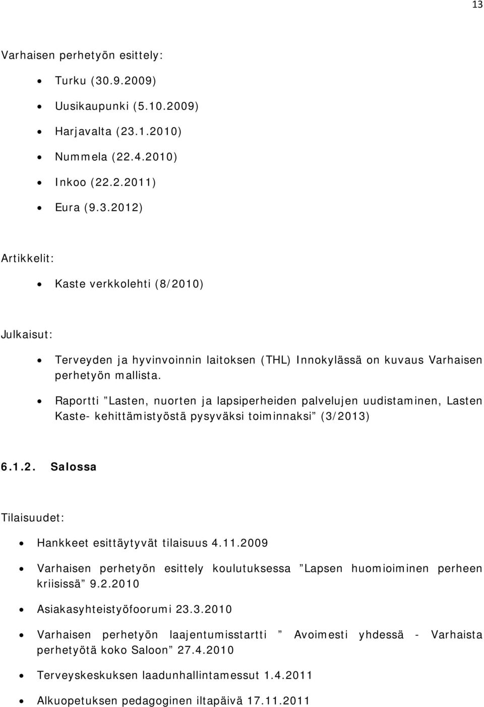 2009 Varhaisen perhetyön esittely koulutuksessa Lapsen huomioiminen perheen kriisissä 9.2.2010 Asiakasyhteistyöfoorumi 23.