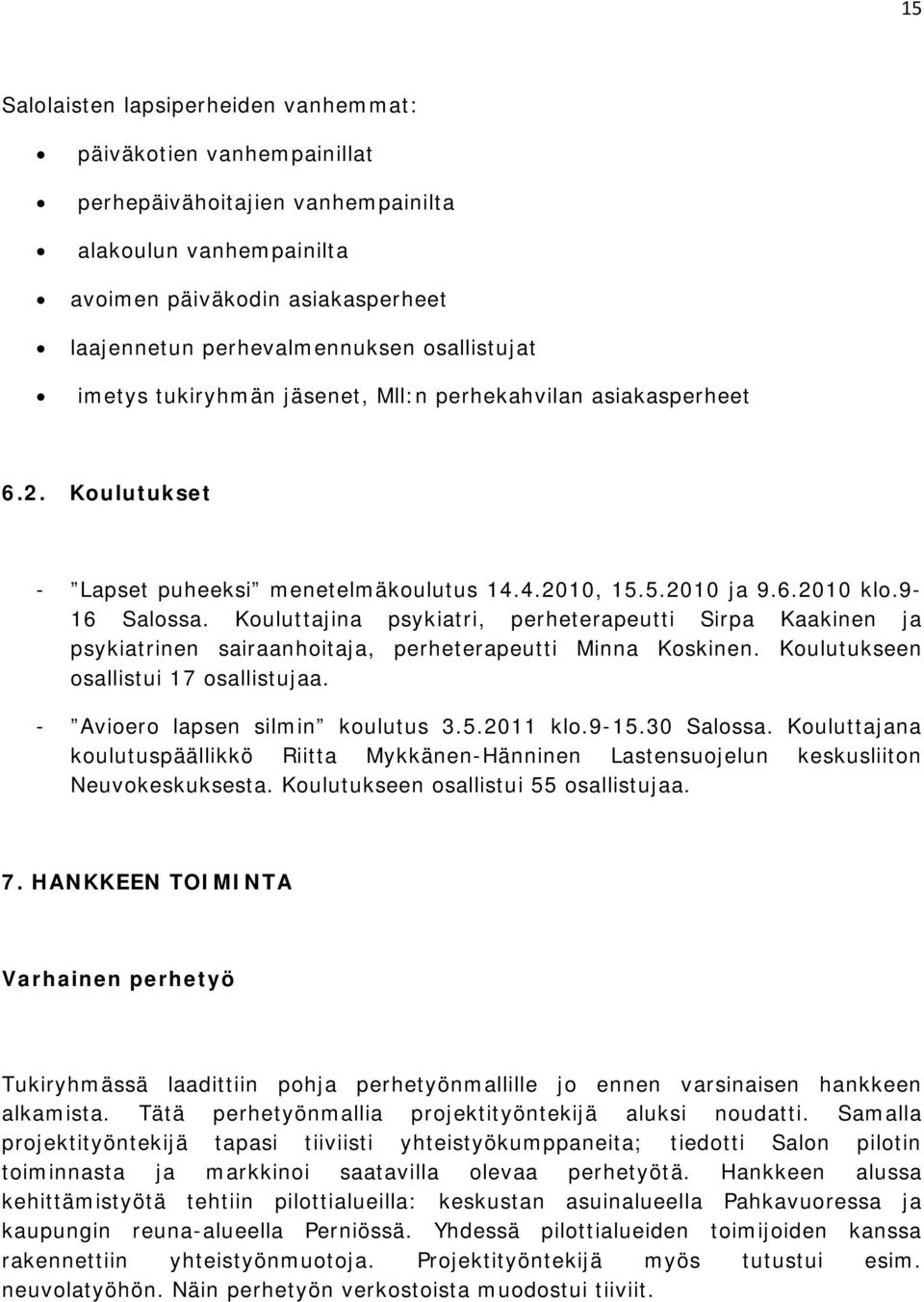 Kouluttajina psykiatri, perheterapeutti Sirpa Kaakinen ja psykiatrinen sairaanhoitaja, perheterapeutti Minna Koskinen. Koulutukseen osallistui 17 osallistujaa. - Avioero lapsen silmin koulutus 3.5.