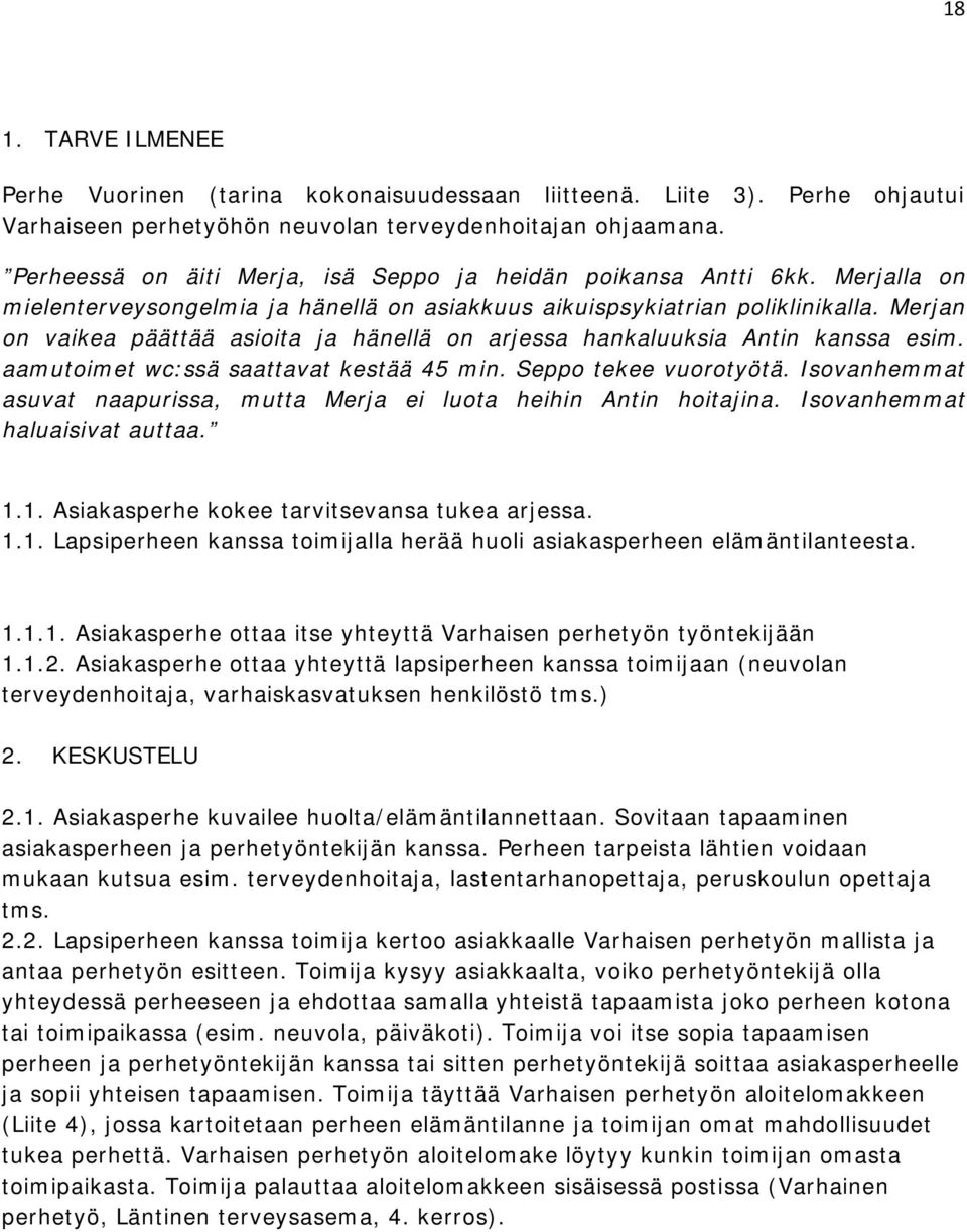 Merjan on vaikea päättää asioita ja hänellä on arjessa hankaluuksia Antin kanssa esim. aamutoimet wc:ssä saattavat kestää 45 min. Seppo tekee vuorotyötä.