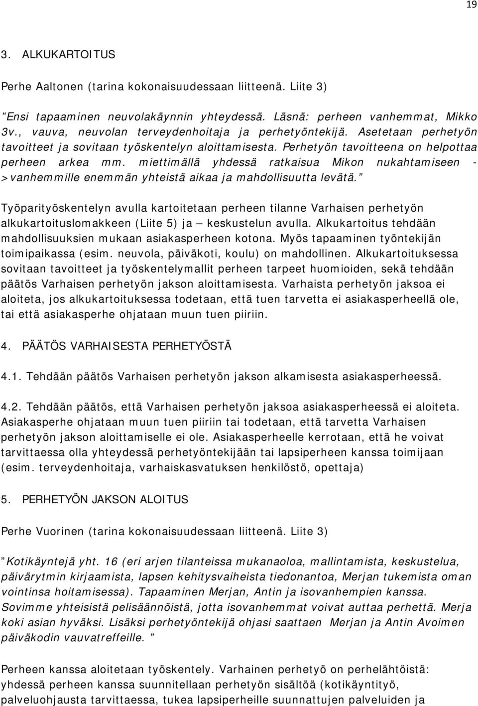 miettimällä yhdessä ratkaisua Mikon nukahtamiseen - >vanhemmille enemmän yhteistä aikaa ja mahdollisuutta levätä.