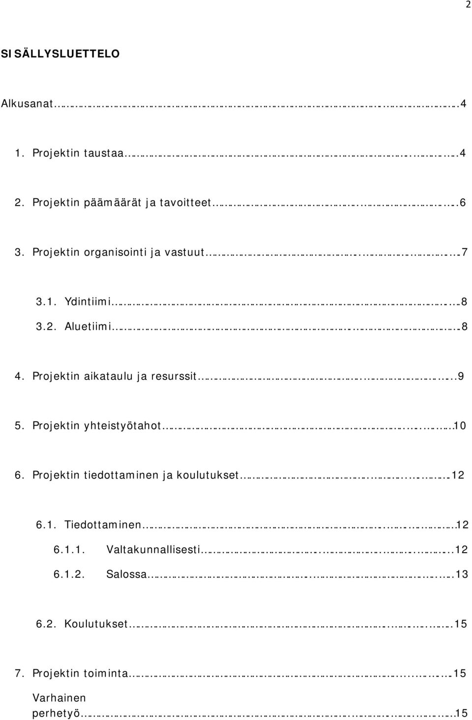 Projektin yhteistyötahot..... 10 6. Projektin tiedottaminen ja koulutukset.......12 6.1. Tiedottaminen.... 12 6.1.1. Valtakunnallisesti.