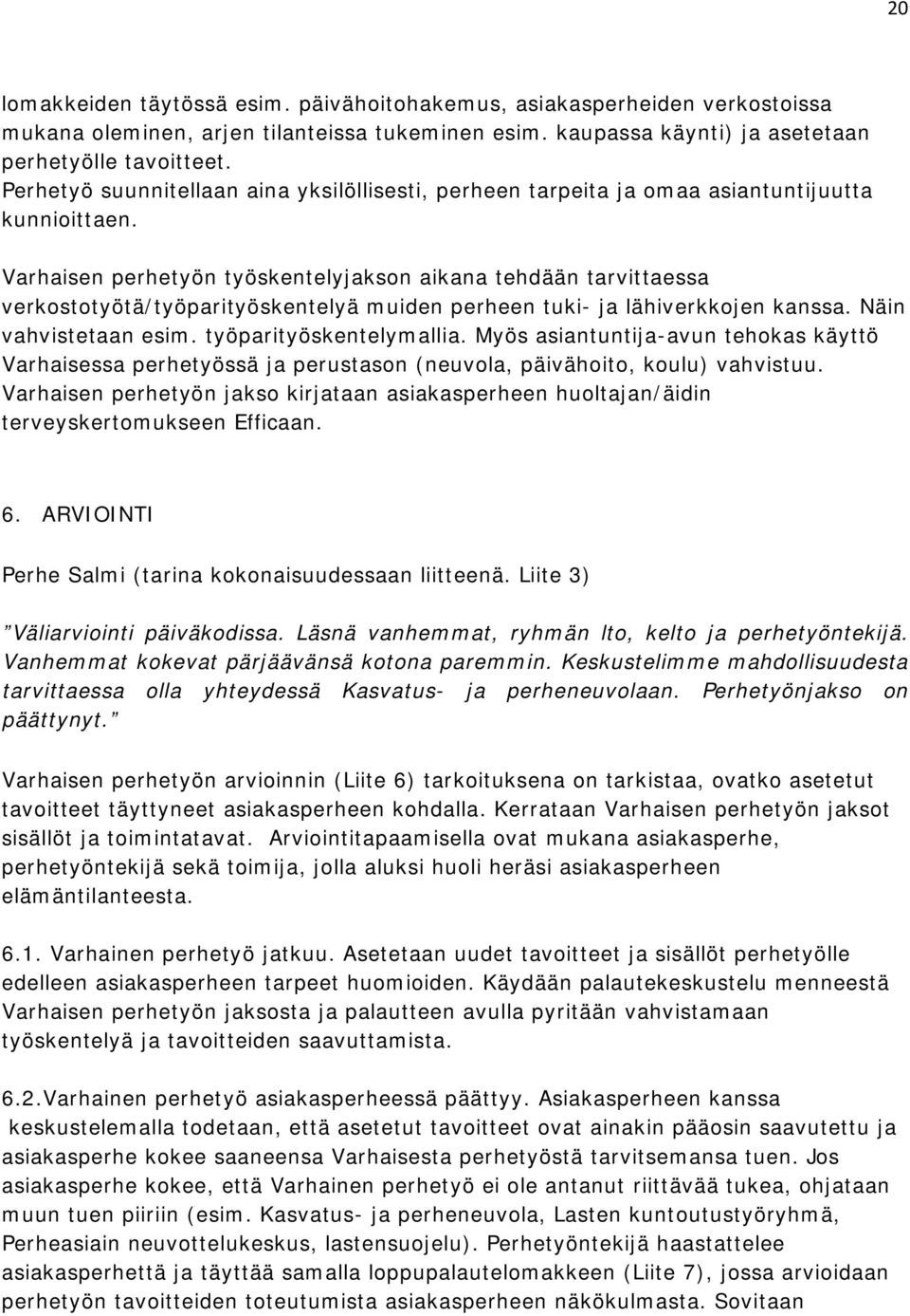 Varhaisen perhetyön työskentelyjakson aikana tehdään tarvittaessa verkostotyötä/työparityöskentelyä muiden perheen tuki- ja lähiverkkojen kanssa. Näin vahvistetaan esim. työparityöskentelymallia.