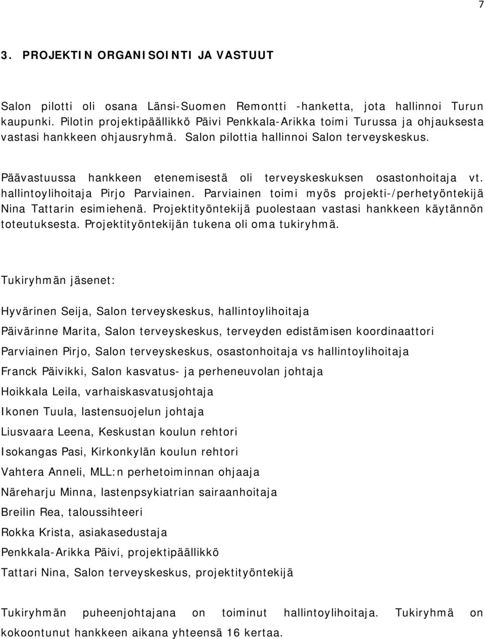 Päävastuussa hankkeen etenemisestä oli terveyskeskuksen osastonhoitaja vt. hallintoylihoitaja Pirjo Parviainen. Parviainen toimi myös projekti-/perhetyöntekijä Nina Tattarin esimiehenä.